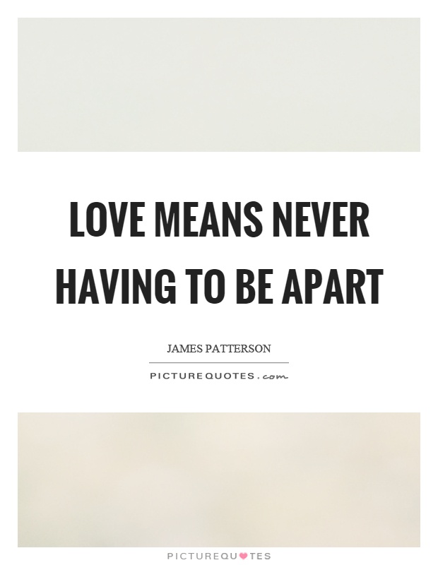 Love means never having to be apart Picture Quote #1