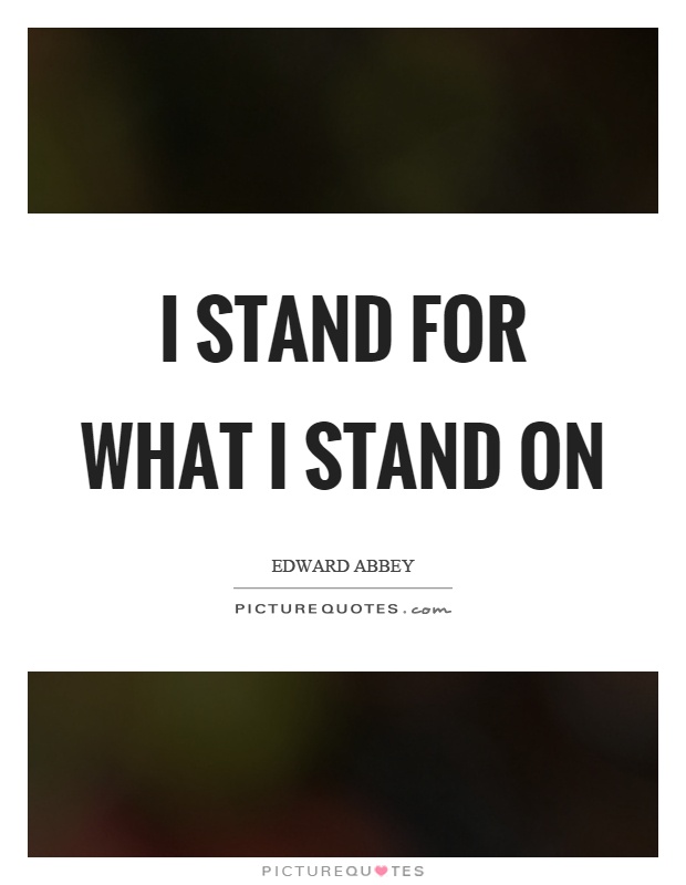 I stand for what I stand on Picture Quote #1