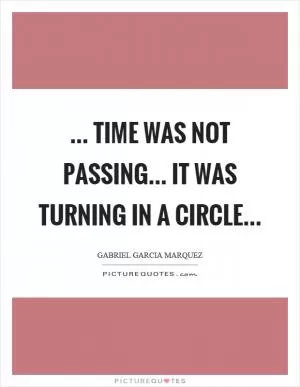 ... time was not passing... it was turning in a circle Picture Quote #1