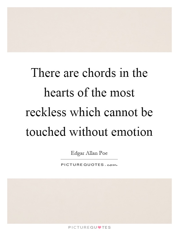 There are chords in the hearts of the most reckless which cannot be touched without emotion Picture Quote #1