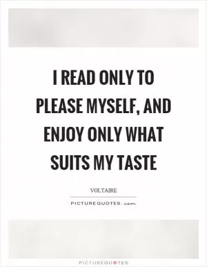 I read only to please myself, and enjoy only what suits my taste Picture Quote #1