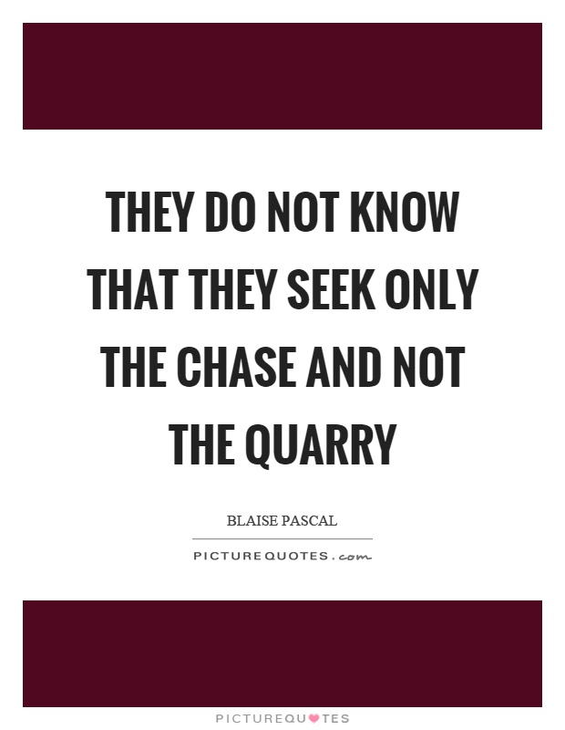 They do not know that they seek only the chase and not the quarry Picture Quote #1