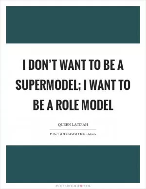 I don’t want to be a supermodel; I want to be a role model Picture Quote #1