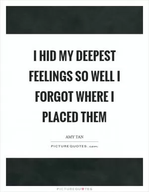 I hid my deepest feelings so well I forgot where I placed them Picture Quote #1
