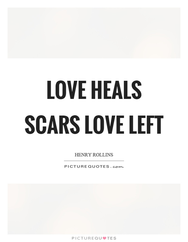 Love heals scars love left Picture Quote #1