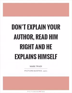 Don’t explain your author, read him right and he explains himself Picture Quote #1