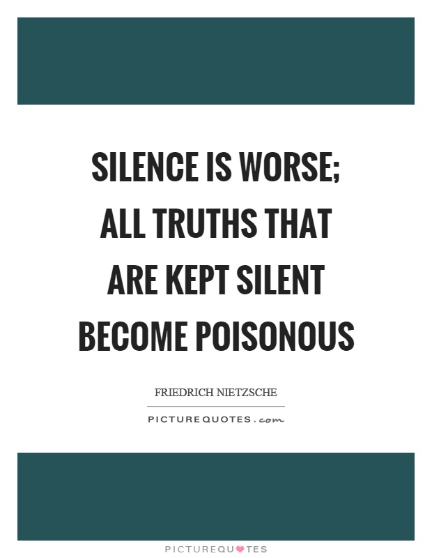 Silence is worse; all truths that are kept silent become poisonous Picture Quote #1