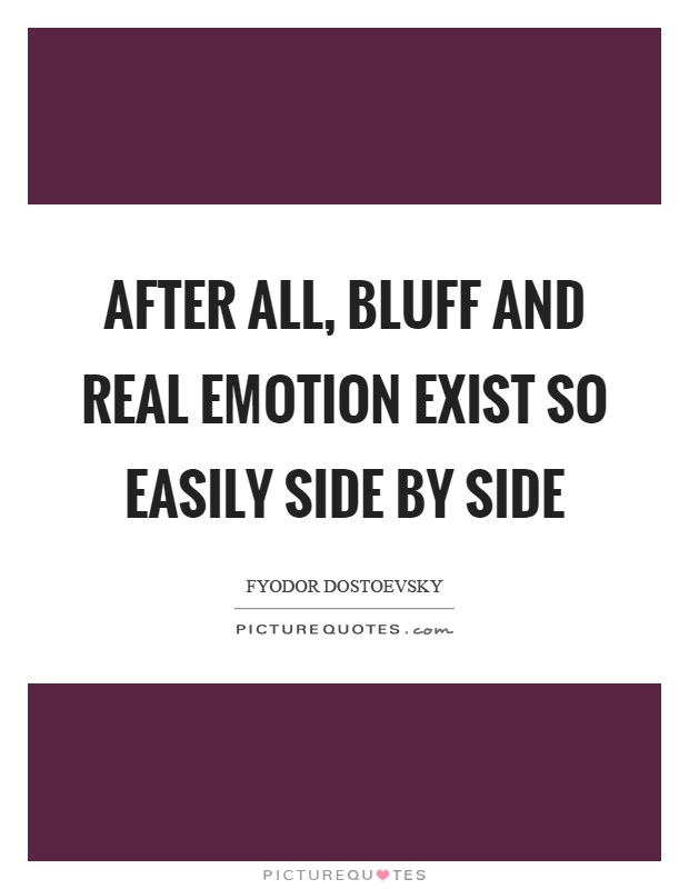 After all, bluff and real emotion exist so easily side by side Picture Quote #1