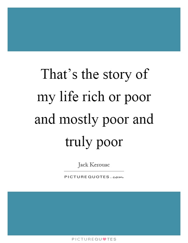 That's the story of my life rich or poor and mostly poor and truly poor Picture Quote #1