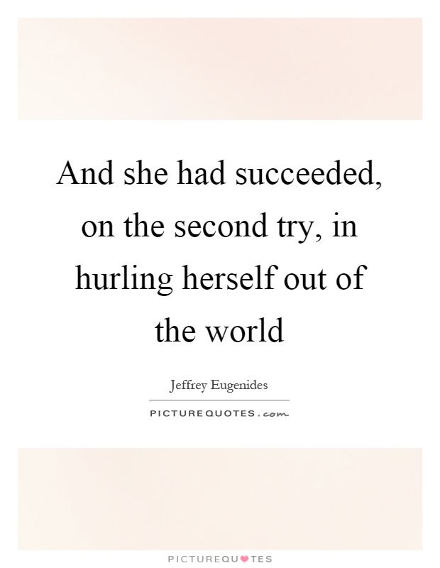 And she had succeeded, on the second try, in hurling herself out of the world Picture Quote #1