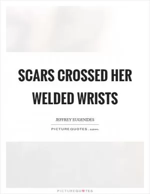 Scars crossed her welded wrists Picture Quote #1