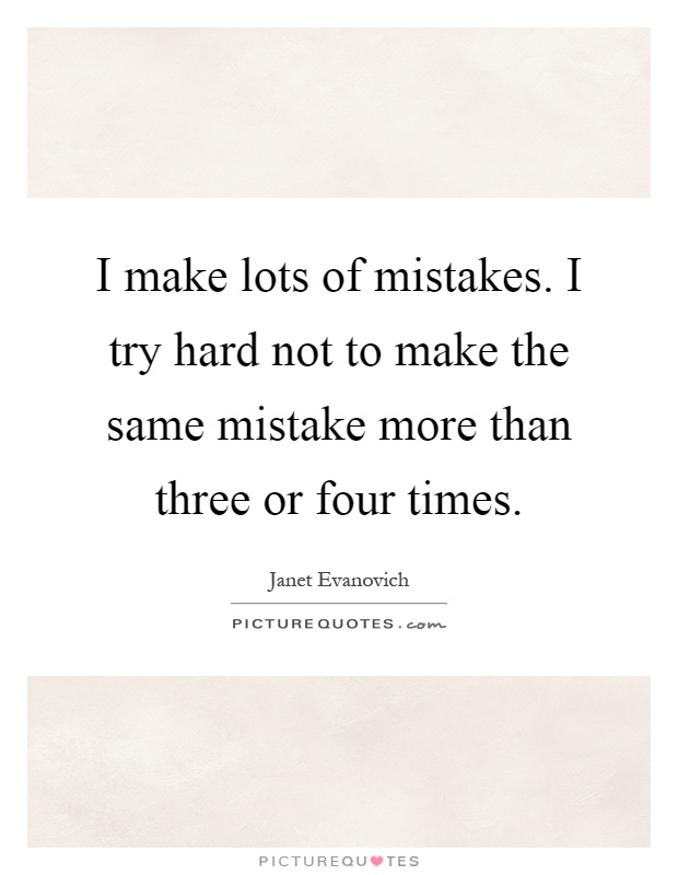 I make lots of mistakes. I try hard not to make the same mistake more than three or four times Picture Quote #1