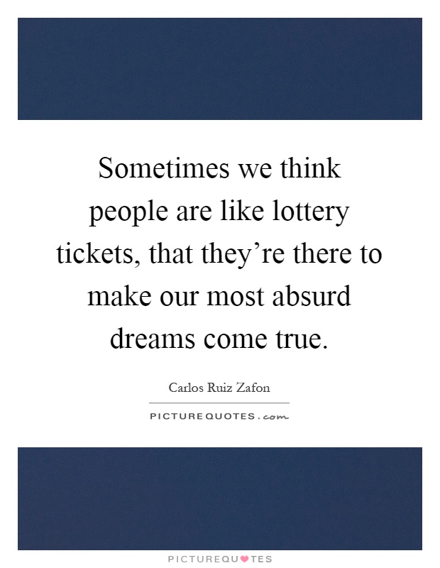 Sometimes we think people are like lottery tickets, that they're there to make our most absurd dreams come true Picture Quote #1