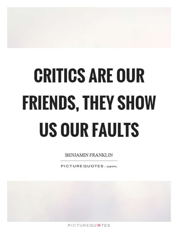 Critics are our friends, they show us our faults Picture Quote #1