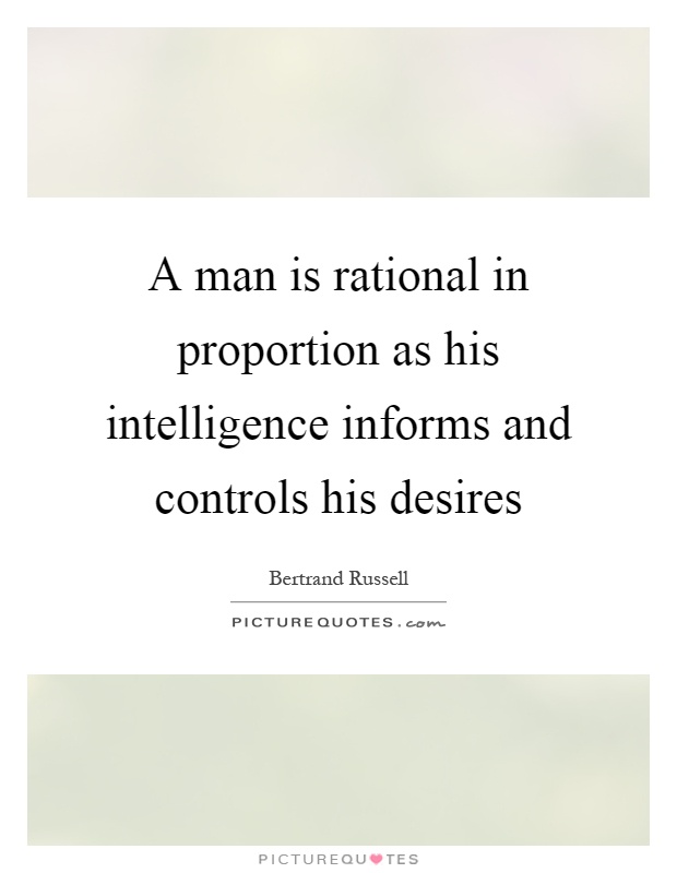 A man is rational in proportion as his intelligence informs and controls his desires Picture Quote #1