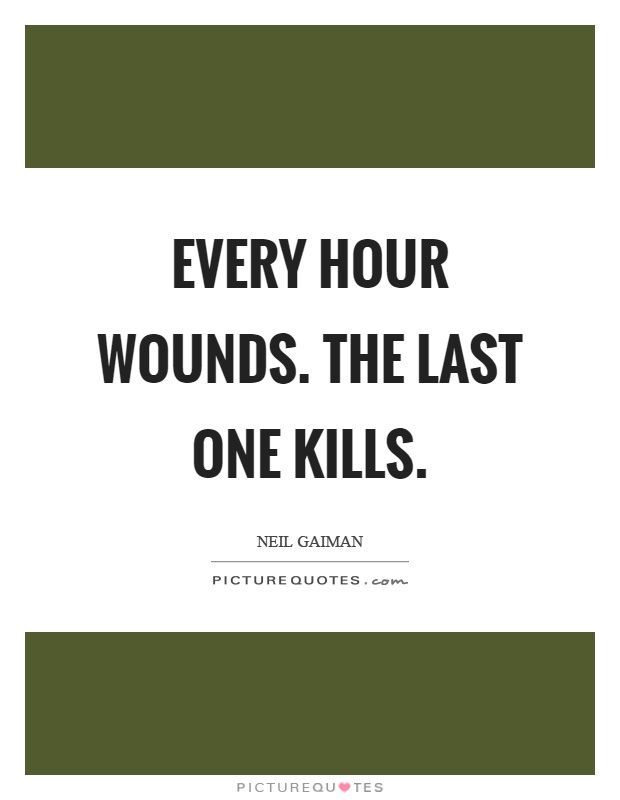 Every hour wounds. The last one kills Picture Quote #1