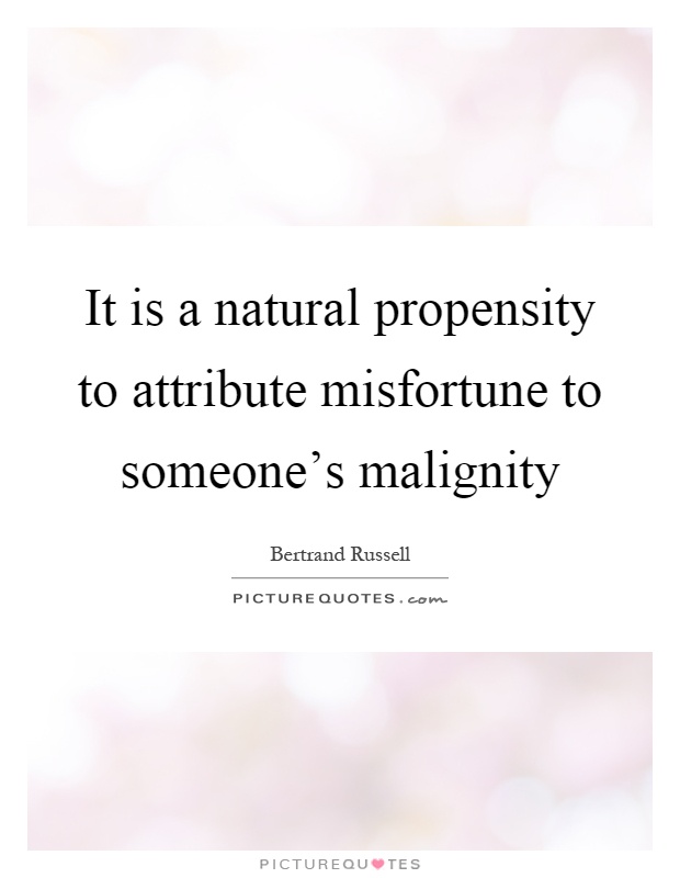 It is a natural propensity to attribute misfortune to someone's malignity Picture Quote #1