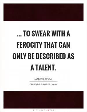 ... to swear with a ferocity that can only be described as a talent Picture Quote #1