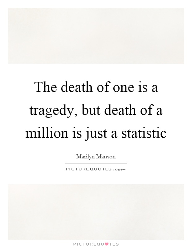 The death of one is a tragedy, but death of a million is just a statistic Picture Quote #1