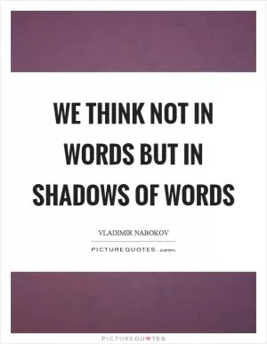 We think not in words but in shadows of words Picture Quote #1
