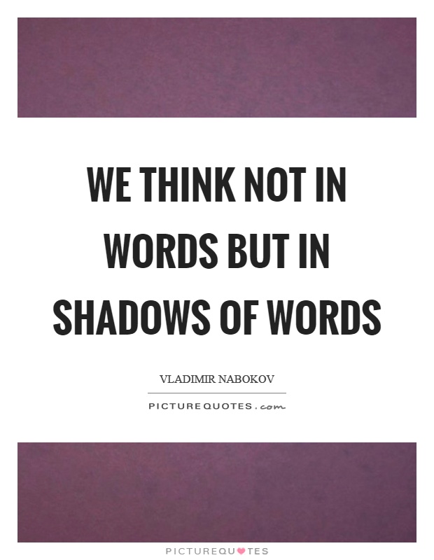 We think not in words but in shadows of words Picture Quote #1