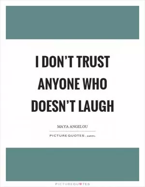 I don’t trust anyone who doesn’t laugh Picture Quote #1