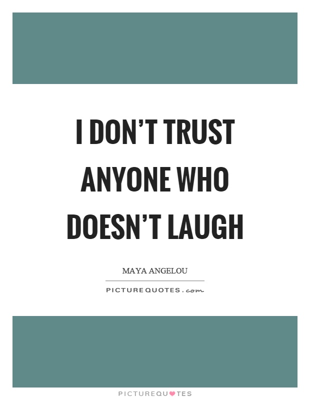 I don’t trust anyone who doesn’t laugh Picture Quote #1