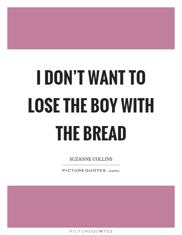 I don't want to lose the boy with the bread Picture Quote #1