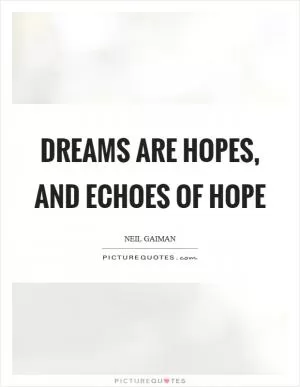 Dreams are hopes, and echoes of hope Picture Quote #1