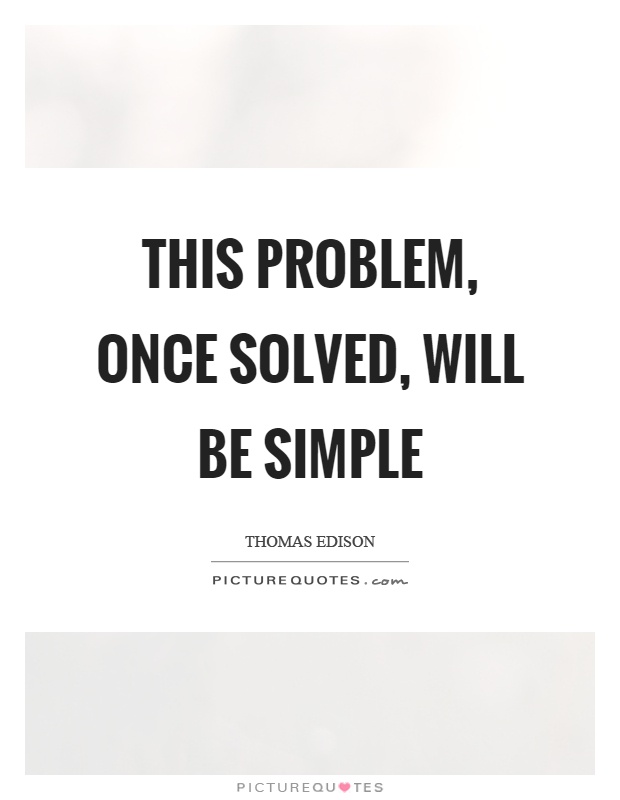 This problem, once solved, will be simple Picture Quote #1