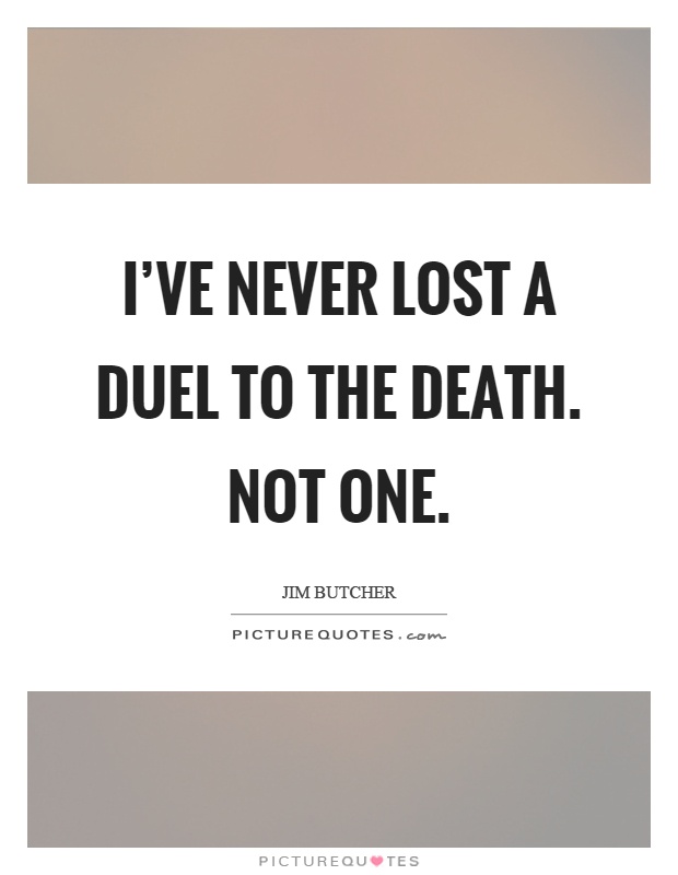 I’ve never lost a duel to the death. Not one Picture Quote #1