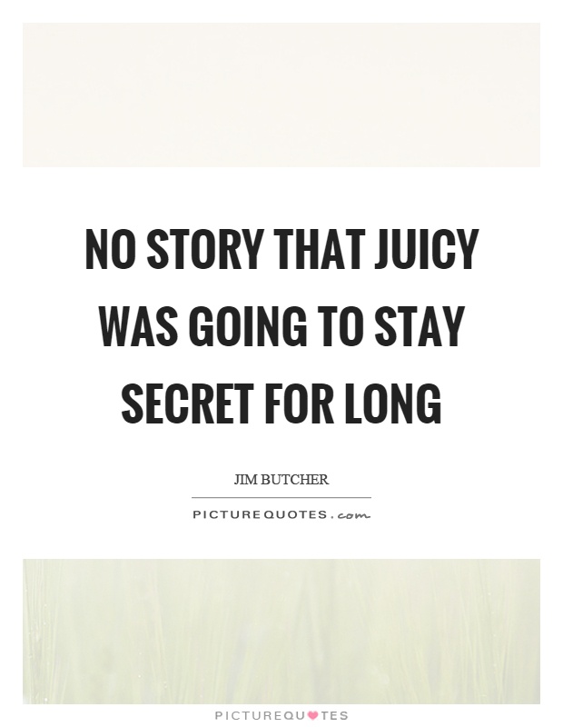 No story that juicy was going to stay secret for long Picture Quote #1