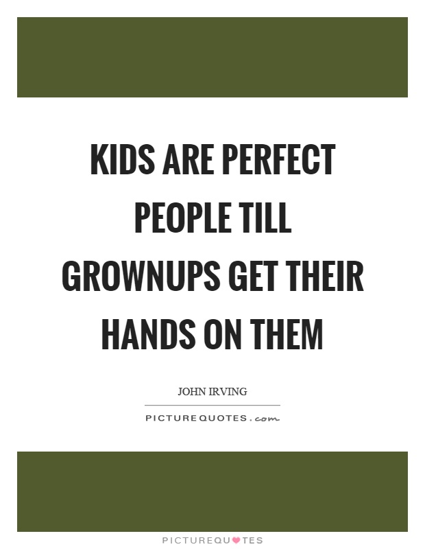 Kids are perfect people till grownups get their hands on them Picture Quote #1