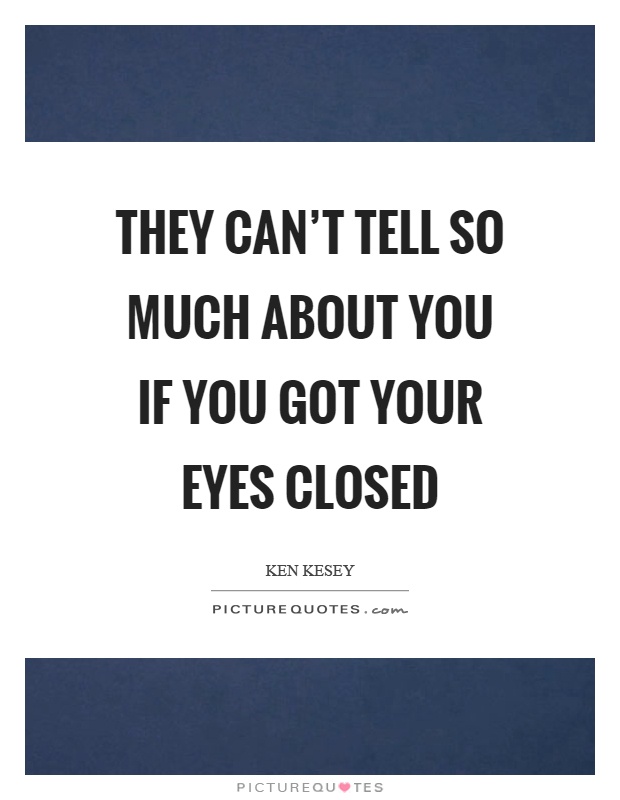 They can't tell so much about you if you got your eyes closed Picture Quote #1