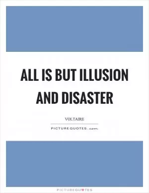 All is but illusion and disaster Picture Quote #1