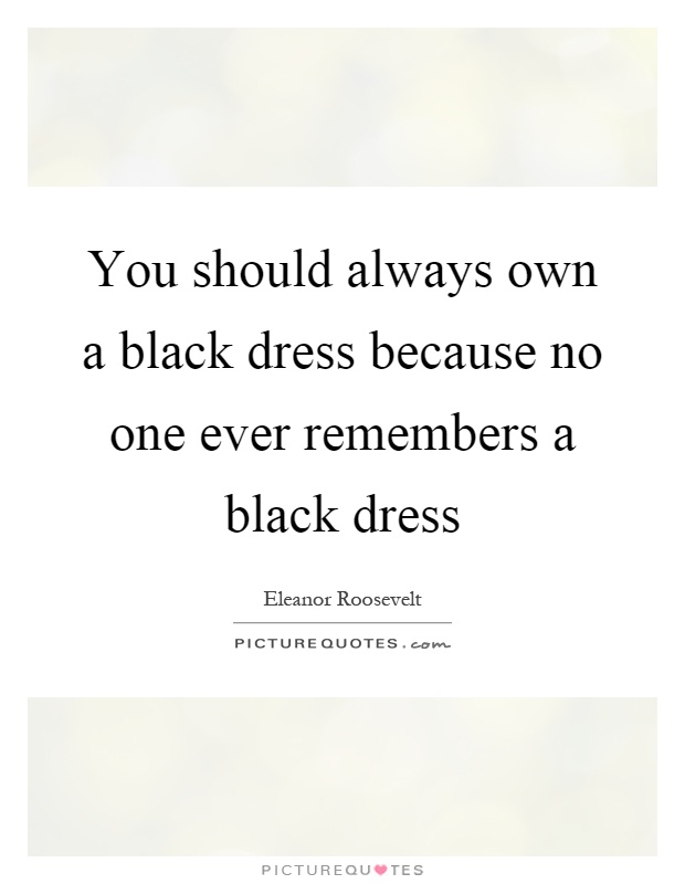 You should always own a black dress because no one ever remembers a black dress Picture Quote #1