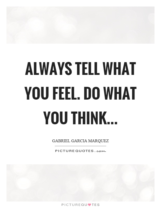 Always tell what you feel. Do what you think Picture Quote #1
