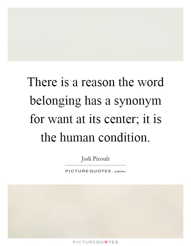 There is a reason the word belonging has a synonym for want at its center; it is the human condition Picture Quote #1