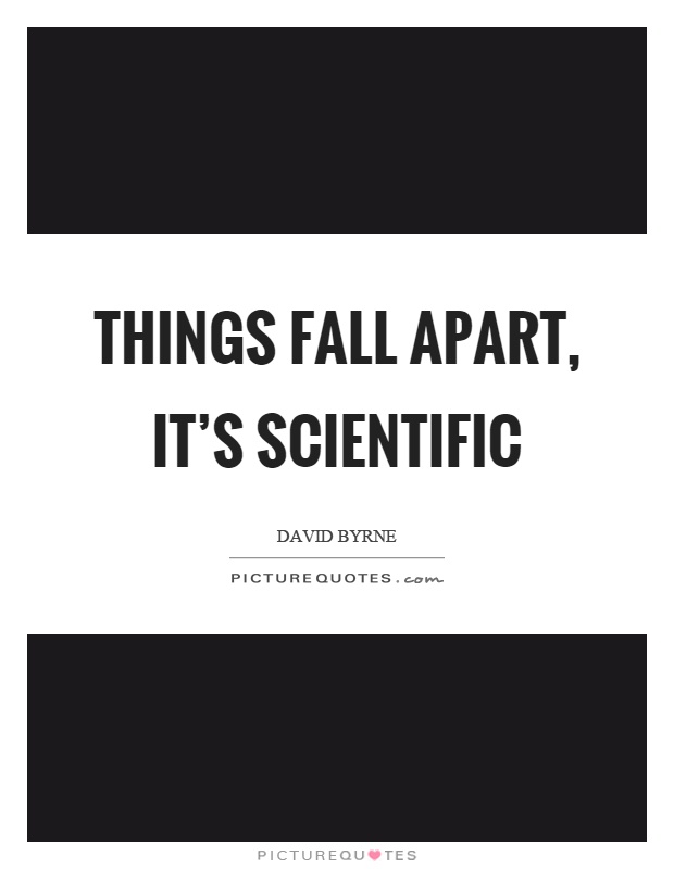 Things fall apart, it's scientific Picture Quote #1