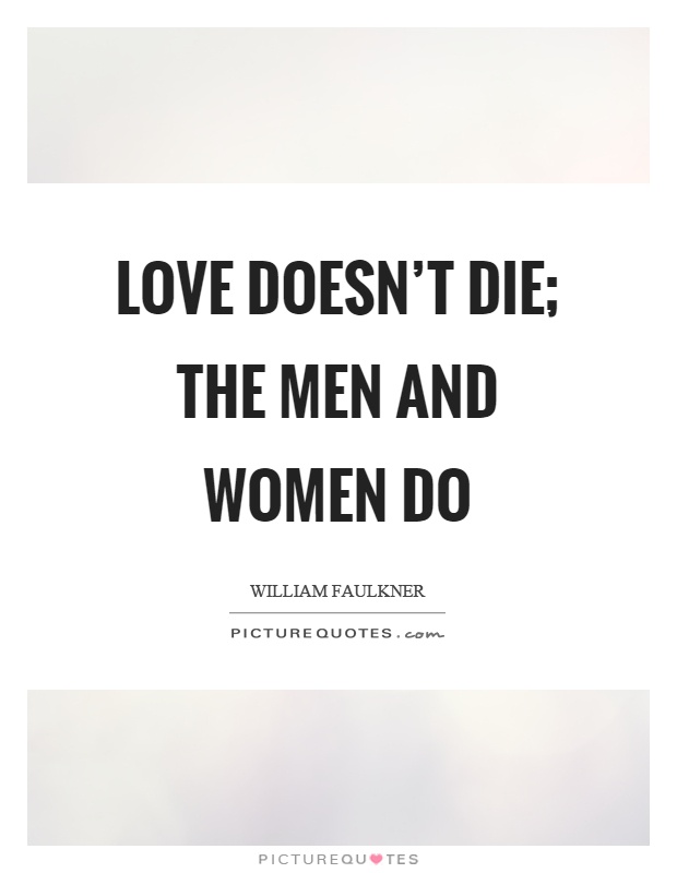 Love doesn't die; the men and women do Picture Quote #1
