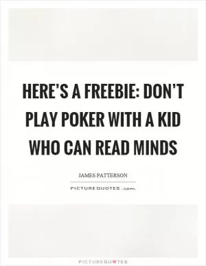 Here’s a freebie: Don’t play poker with a kid who can read minds Picture Quote #1