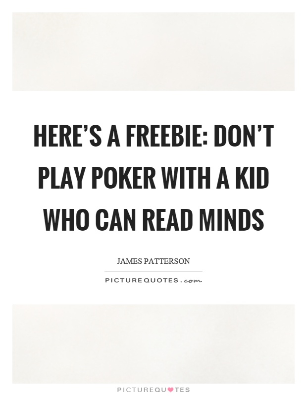 Here's a freebie: Don't play poker with a kid who can read minds Picture Quote #1