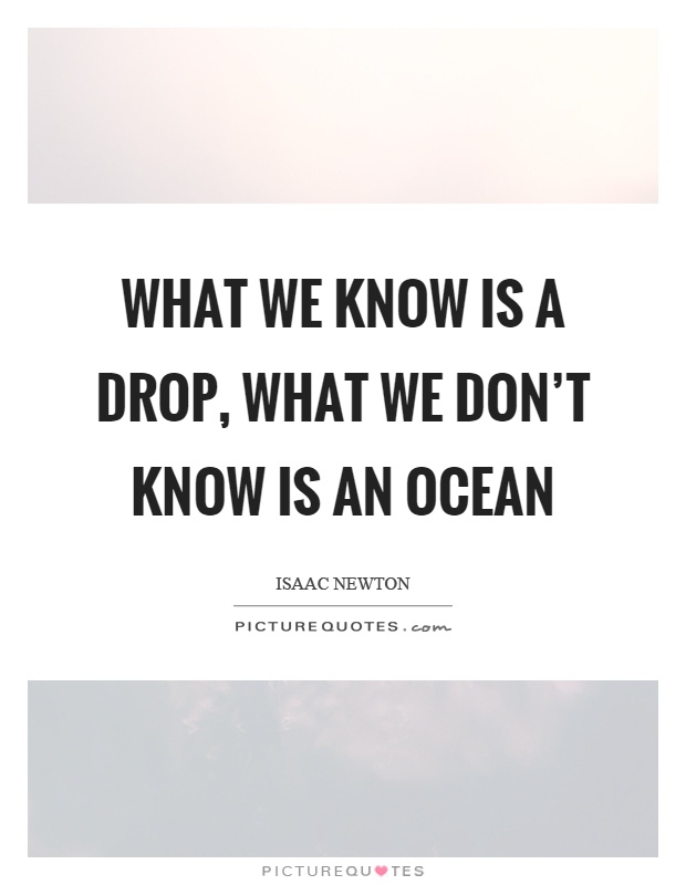 What we know is a drop, what we don't know is an ocean Picture Quote #1
