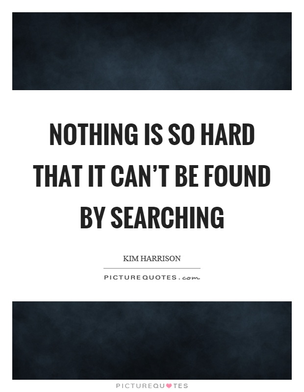 Nothing is so hard that it can't be found by searching Picture Quote #1