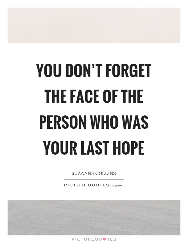 You don't forget the face of the person who was your last hope Picture Quote #1