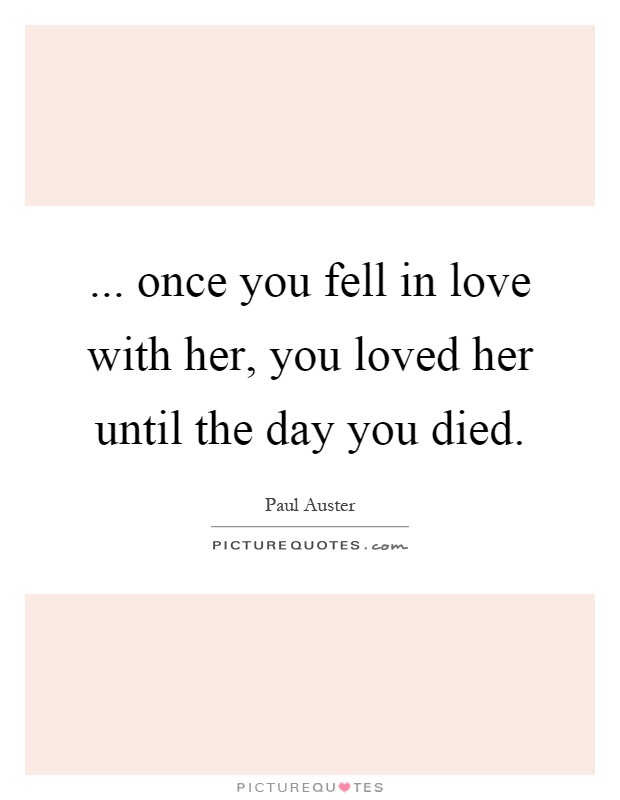 ... once you fell in love with her, you loved her until the day you died Picture Quote #1