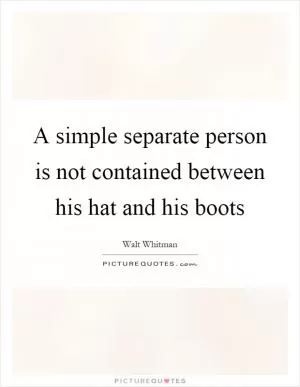 A simple separate person is not contained between his hat and his boots Picture Quote #1