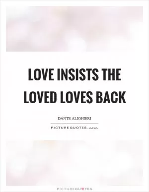 Love insists the loved loves back Picture Quote #1