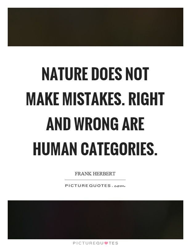 Nature does not make mistakes. Right and wrong are human categories Picture Quote #1