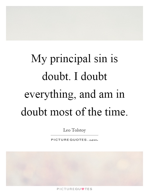 My principal sin is doubt. I doubt everything, and am in doubt most of the time Picture Quote #1